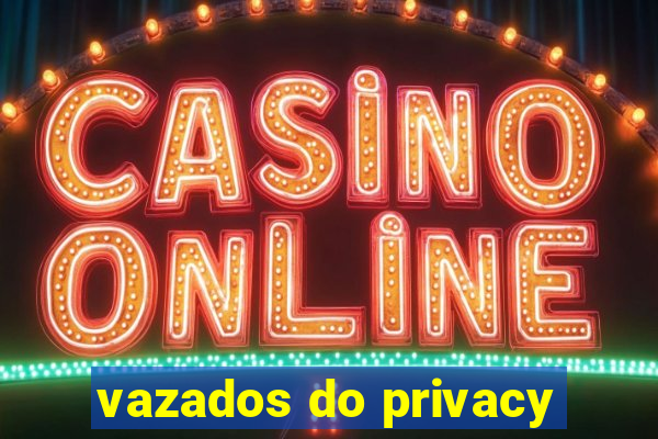 vazados do privacy